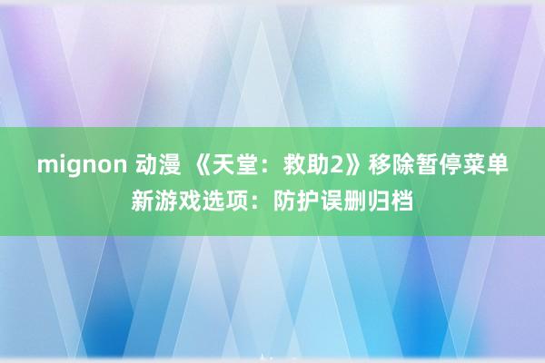 mignon 动漫 《天堂：救助2》移除暂停菜单新游戏选项：防护误删归档